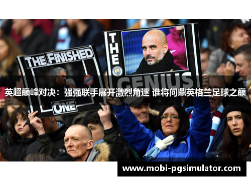 英超巅峰对决：强强联手展开激烈角逐 谁将问鼎英格兰足球之巅