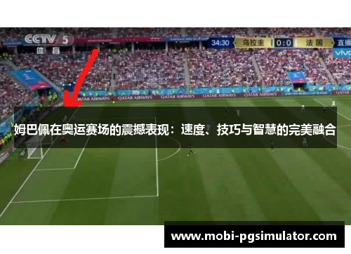 姆巴佩在奥运赛场的震撼表现:速度、技巧与智慧的完美融合