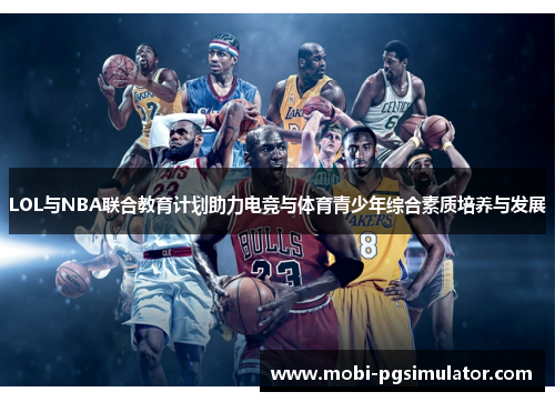 LOL与NBA联合教育计划助力电竞与体育青少年综合素质培养与发展