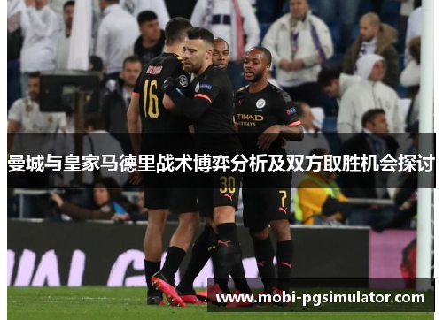 曼城与皇家马德里战术博弈分析及双方取胜机会探讨