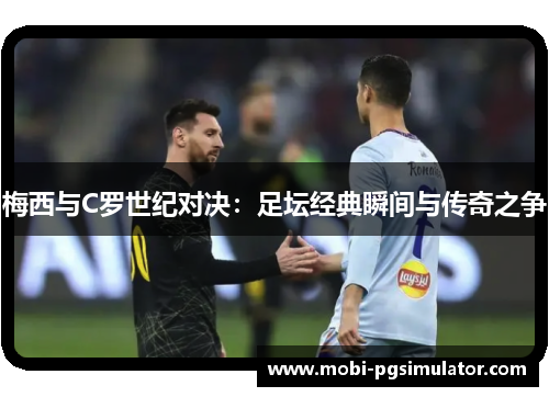 梅西与C罗世纪对决：足坛经典瞬间与传奇之争
