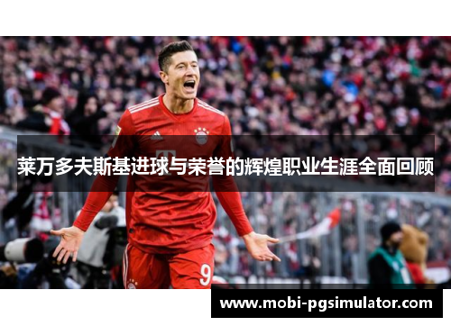 莱万多夫斯基进球与荣誉的辉煌职业生涯全面回顾