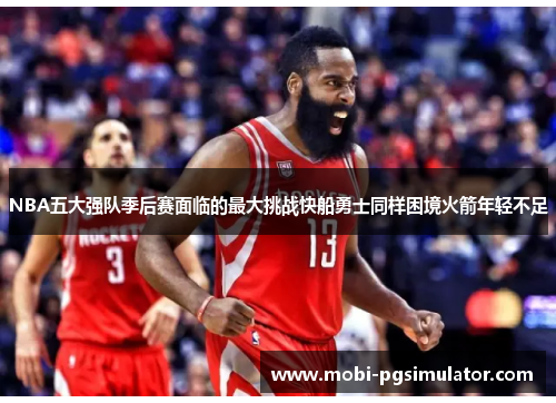 NBA五大强队季后赛面临的最大挑战快船勇士同样困境火箭年轻不足