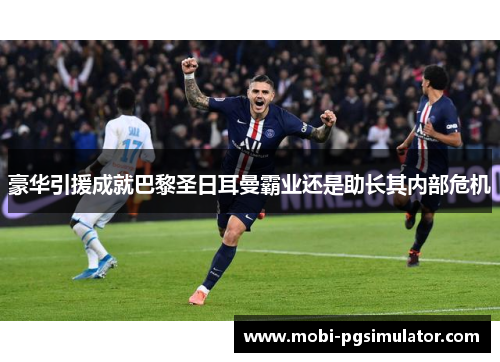 豪华引援成就巴黎圣日耳曼霸业还是助长其内部危机
