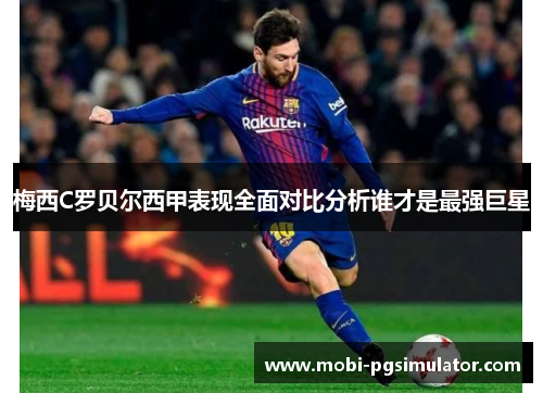 梅西C罗贝尔西甲表现全面对比分析谁才是最强巨星