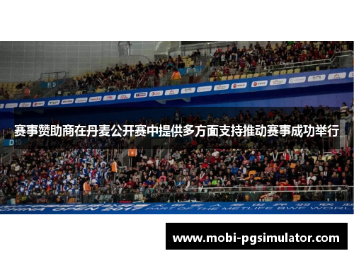 赛事赞助商在丹麦公开赛中提供多方面支持推动赛事成功举行