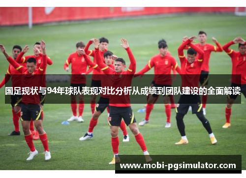 国足现状与94年球队表现对比分析从成绩到团队建设的全面解读