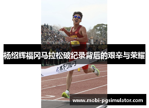 杨绍辉福冈马拉松破纪录背后的艰辛与荣耀