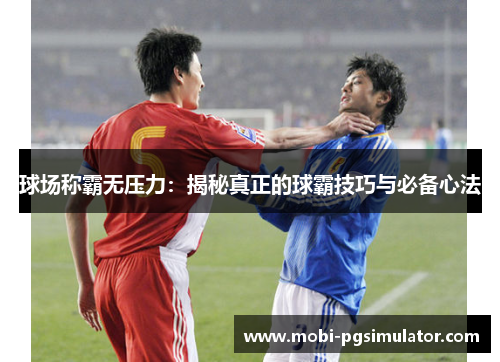球场称霸无压力：揭秘真正的球霸技巧与必备心法