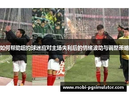 如何帮助纽约球迷应对主场失利后的情绪波动与调整策略