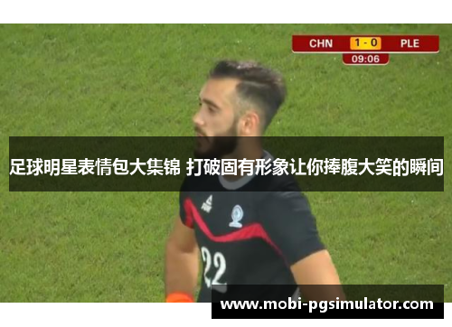 足球明星表情包大集锦 打破固有形象让你捧腹大笑的瞬间