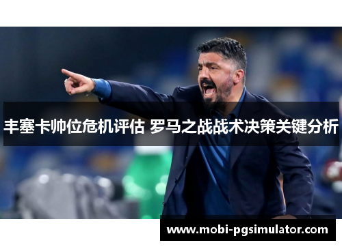 丰塞卡帅位危机评估 罗马之战战术决策关键分析