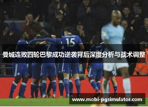 曼城连败四轮巴黎成功逆袭背后深度分析与战术调整