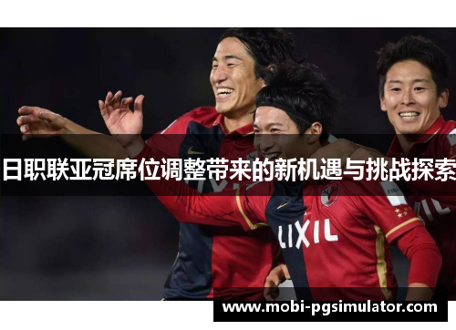 日职联亚冠席位调整带来的新机遇与挑战探索