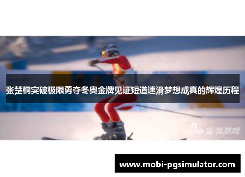张楚桐突破极限勇夺冬奥金牌见证短道速滑梦想成真的辉煌历程