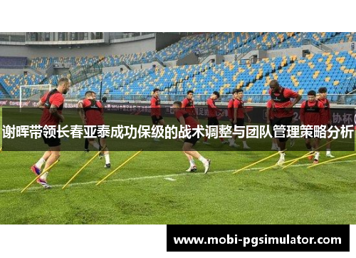 谢晖带领长春亚泰成功保级的战术调整与团队管理策略分析