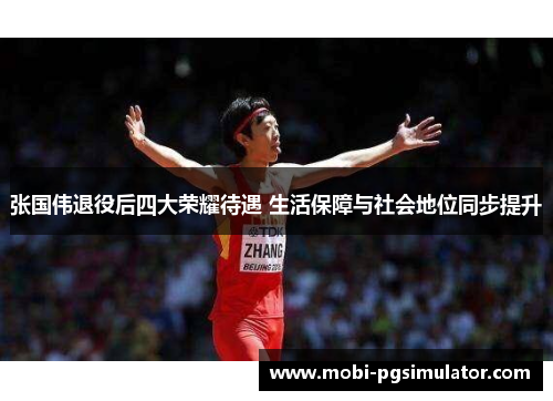 张国伟退役后四大荣耀待遇 生活保障与社会地位同步提升