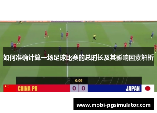 如何准确计算一场足球比赛的总时长及其影响因素解析
