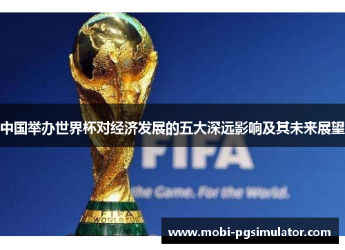 中国举办世界杯对经济发展的五大深远影响及其未来展望