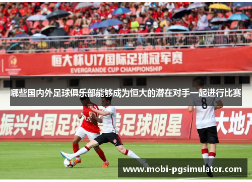哪些国内外足球俱乐部能够成为恒大的潜在对手一起进行比赛
